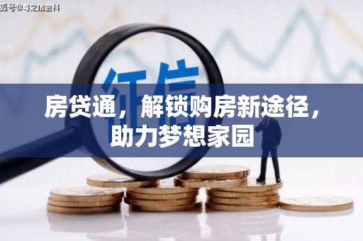六枝房贷通，解锁购房新途径，助力梦想家园