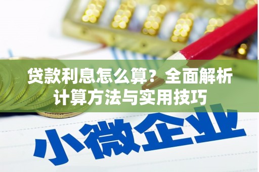六枝贷款利息怎么算？全面解析计算方法与实用技巧