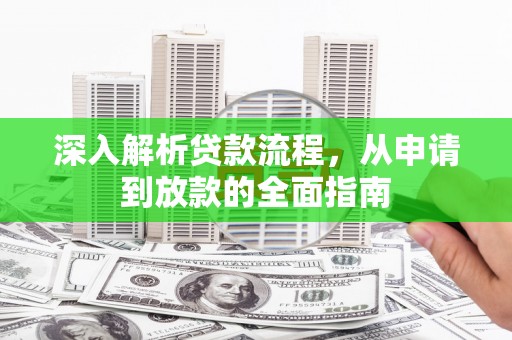 六枝深入解析贷款流程，从申请到放款的全面指南