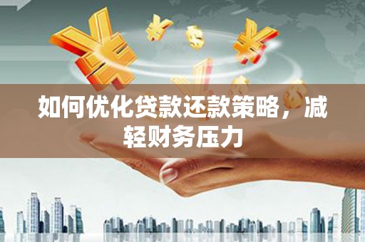 六枝如何优化贷款还款策略，减轻财务压力