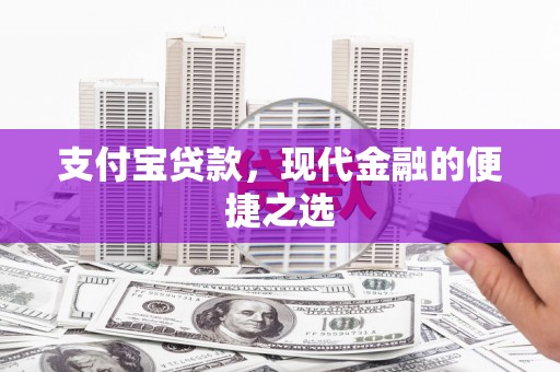 六枝支付宝贷款，现代金融的便捷之选