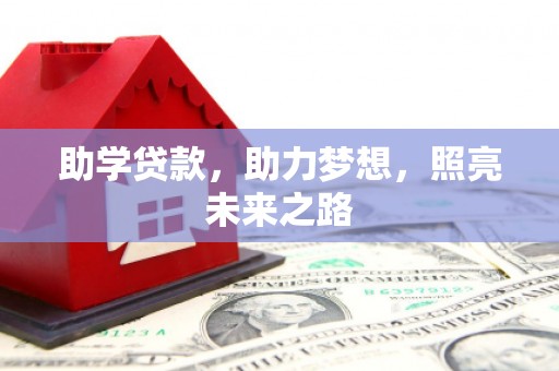六枝助学贷款，助力梦想，照亮未来之路