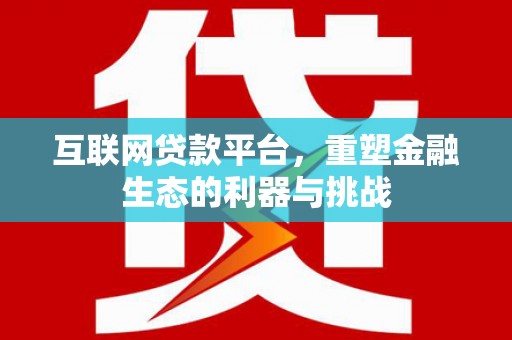 六枝互联网贷款平台，重塑金融生态的利器与挑战