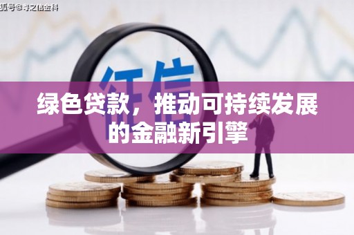 六枝绿色贷款，推动可持续发展的金融新引擎