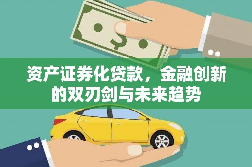 六枝资产证券化贷款，金融创新的双刃剑与未来趋势
