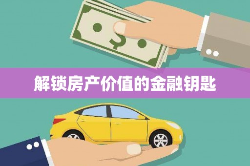 六枝解锁房产价值的金融钥匙