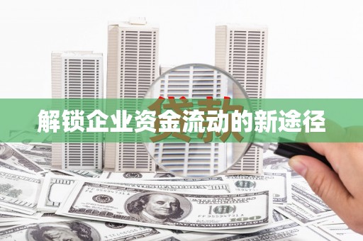 六枝解锁企业资金流动的新途径