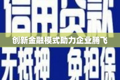 六枝创新金融模式助力企业腾飞