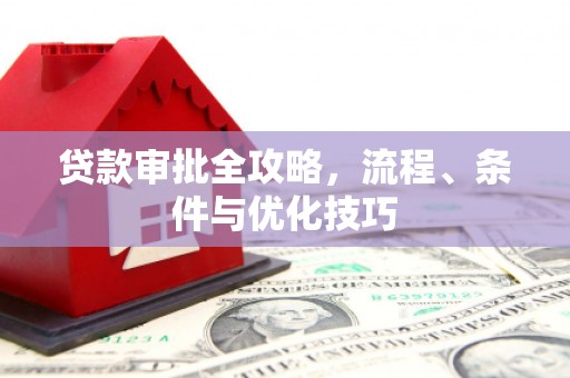 六枝贷款审批全攻略，流程、条件与优化技巧