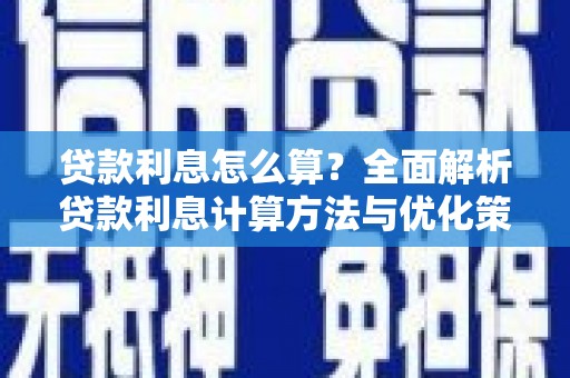 六枝贷款利息怎么算？全面解析贷款利息计算方法与优化策略