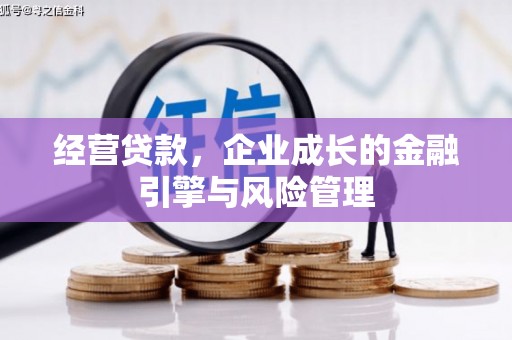 六枝经营贷款，企业成长的金融引擎与风险管理