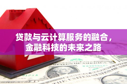 六枝贷款与云计算服务的融合，金融科技的未来之路